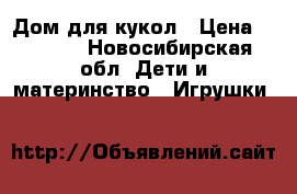 Дом для кукол › Цена ­ 1 000 - Новосибирская обл. Дети и материнство » Игрушки   